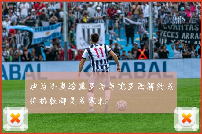 迪马济奥透露罗马与德罗西解约或将执教都灵或蒙扎