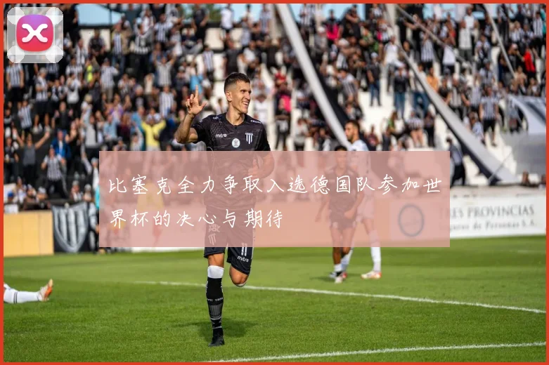 比塞克全力争取入选德国队参加世界杯的决心与期待