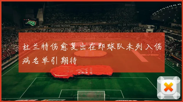 杜兰特伤愈复出在即球队未列入伤病名单引期待